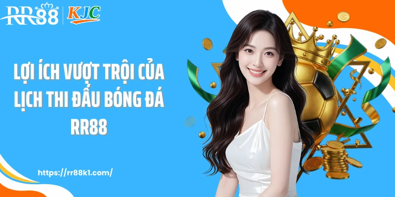 Lợi ích vượt trội của lịch thi đấu bóng đá RR88